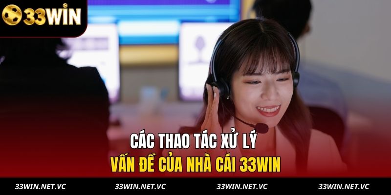 Các thao tác xử lý vấn đề của nhà cái 33WIN